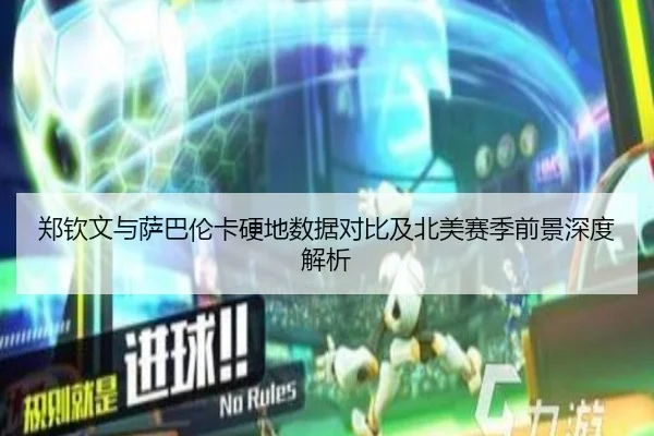 郑钦文与萨巴伦卡硬地数据对比及北美赛季前景深度解析